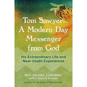 Tom Sawyer: A Modern-Day Messenger from God. His Extraordinary Life and Near-Death Experiences, Paperback - Rev. Daniel Chesbro imagine