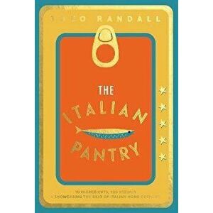 The Italian Pantry. 10 Ingredients, 100 Recipes - Showcasing the Best of Italian Home Cooking, Hardback - Theo Randall imagine