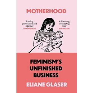 Motherhood. Feminism'S Unfinished Business, Paperback - Eliane Glaser imagine