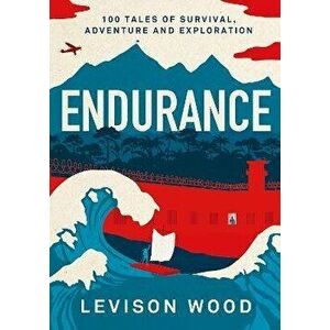 Endurance. 100 Tales of Survival, Adventure and Exploration, Hardback - Levison Wood imagine