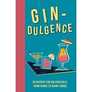 Gin-dulgence. Over 50 Gin Cocktails, from Iconic to Avant-Garde, Hardback - Dog 'n' Bone Books imagine