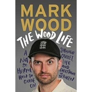 The Wood Life. A Not so Helpful How-To Guide on Surviving Cricket, Life and Everything in Between, Main, Hardback - Mark (author) Wood imagine