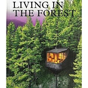 Living in the Forest, Hardback - Phaidon Editors imagine