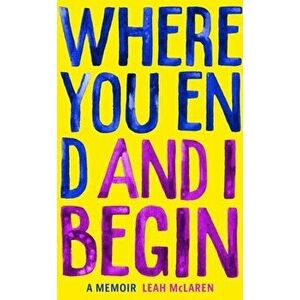 Where You End and I Begin. A Memoir, Hardback - Leah McLaren imagine