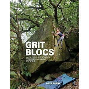 Grit Blocs. 100 of the finest boulder problems on Pennine gritstone, Paperback - Dave Parry imagine