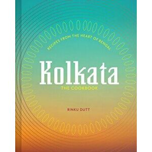 Kolkata: The Cookbook. Recipes from the heart of Bengal, Hardback - Rinku Dutt imagine