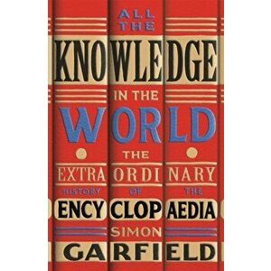 All the Knowledge in the World. The Extraordinary History of the Encyclopaedia, Hardback - Simon Garfield imagine