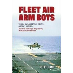 Fleet Air Arm Boys. Volume One: Air Defence Fighter Aircraft Since 1945 True Tales From Royal Navy Aircrew, Maintainers and Handlers, Paperback - Stev imagine