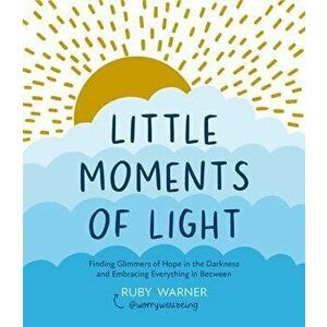 Little Moments of Light. Finding glimmers of hope in the darkness, Paperback - Ruby Warner imagine