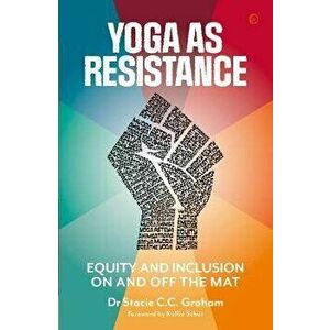 Yoga as Resistance. Equity and Inclusion On and Off the Mat, 0 New edition, Paperback - Dr Stacie CC Graham imagine