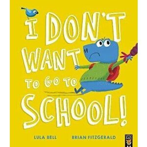 I Don't Want to Go to School!, Paperback - Lula Bell imagine