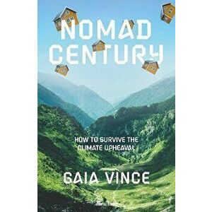 Nomad Century. How to Survive the Climate Upheaval, Hardback - Gaia Vince imagine