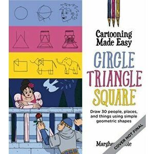 Cartooning Made Easy: Circle, Triangle, Square. Draw unique cartoon characters using simple geometric shapes, Paperback - Margherita Cole imagine