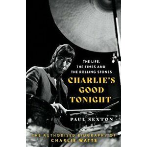 Charlie's Good Tonight. The Authorised Biography of Charlie Watts, Hardback - Paul Sexton imagine