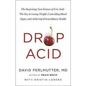 Drop Acid. The Surprising New Science of Uric Acid - The Key to Losing Weight, Controlling Blood Sugar and Achieving Extraordinary Health, Paperback - imagine