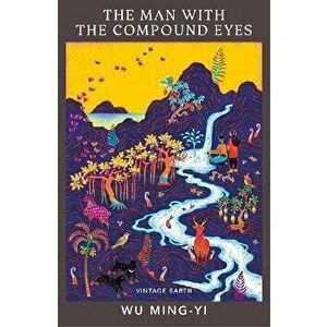 The Man with the Compound Eyes. A novel from the Vintage Earth collection, Paperback - Wu Ming-Yi imagine