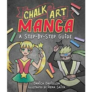 Chalk Art Manga. A Step-by-Step Guide, Paperback - Danica Davidson imagine