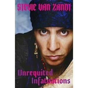 Unrequited Infatuations. A Memoir, Paperback - Stevie Van Zandt imagine