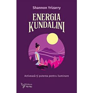 Energia Kundalini. Activeaza-ti puterea pentru iluminare - Shannon Yrizarry imagine