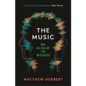 The Music. An Album in Words, Paperback - Matthew Herbert imagine