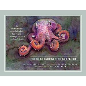 From the Seashore to the Seafloor. An Illustrated Tour of Sandy Beaches, Kelp Forests, Coral Reefs, and Life in the Ocean's Depths, Hardback - Janet V imagine
