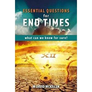 Essential Questions for End Times. What Can We Know for Sure, Paperback - M David McKillen imagine