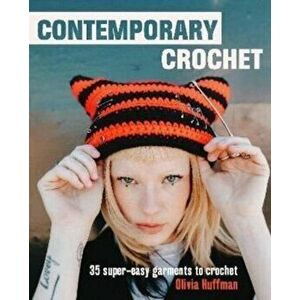 Contemporary Crochet. 35 Super-Easy Garments and Accessories, UK Edition, Hardback - Liv Huffman imagine