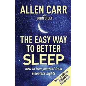 Allen Carr's Easy Way to Better Sleep. How to free yourself from sleepless nights, Paperback - Allen Carr imagine