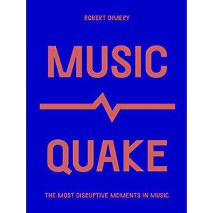 MusicQuake. The Most Disruptive Moments in Music, Paperback - Robert Dimery imagine