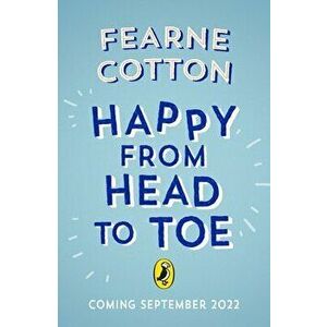 Happy From Head to Toe. A journey through the body to help you find your happy, Paperback - Fearne Cotton imagine
