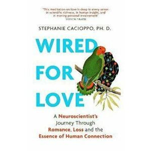 Wired For Love. A Neuroscientist's Journey Through Romance, Loss and the Essence of Human Connection, Paperback - Stephanie Cacioppo imagine