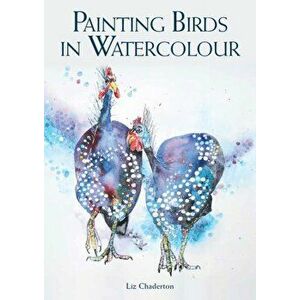 Painting Birds in Watercolour, Paperback - Liz Chaderton imagine