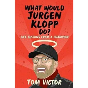 What Would Jurgen Klopp Do?. Life Lessons from a Champion, Paperback - Tom Victor imagine