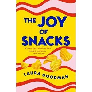 The Joy of Snacks. A celebration of one of life's greatest pleasures, with recipes, Hardback - Laura Goodman imagine
