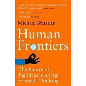Human Frontiers. The Future of Big Ideas in an Age of Small Thinking, Paperback - Michael Bhaskar imagine