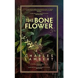 The Bone Flower, Paperback - Charles Lambert imagine