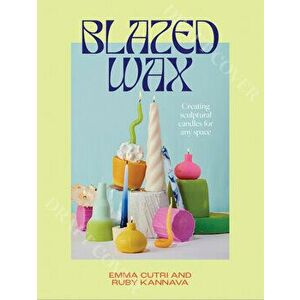 Blazed Wax. Creating Sculptural Candles For Any Space, Paperback - Emma Cutri imagine