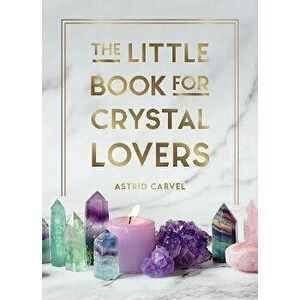 The Little Book for Crystal Lovers. Simple Tips to Take Your Crystal Collection to the Next Level, Hardback - Astrid Carvel imagine