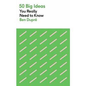 50 Big Ideas You Really Need to Know, Paperback - Ben Dupre imagine