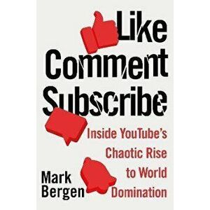 Like, Comment, Subscribe. Inside YouTube's Chaotic Rise to World Domination, Paperback - Mark Bergen imagine