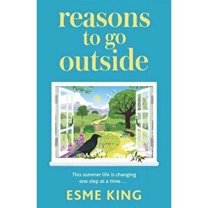 Reasons To Go Outside. an uplifting, heartwarming novel about unexpected friendship and bravery, Hardback - Esme King imagine