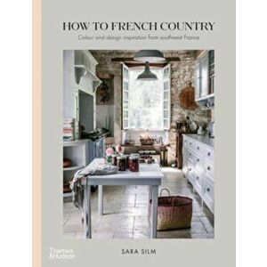 How to French Country. Colour and design inspiration from southwest France, Hardback - Sara Silm imagine