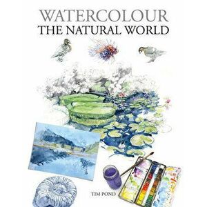 Watercolour The Natural World, Paperback - Tim Pond imagine