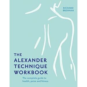 The Alexander Technique Workbook, Paperback - Richard Brennan imagine