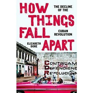 How Things Fall Apart. What Happened to the Cuban Revolution, Hardback - Elizabeth Dore imagine