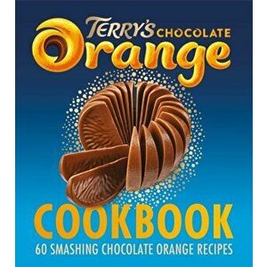 The Terry's Chocolate Orange Cookbook. 60 Smashing Chocolate Orange Recipes, Hardback - Terry's imagine