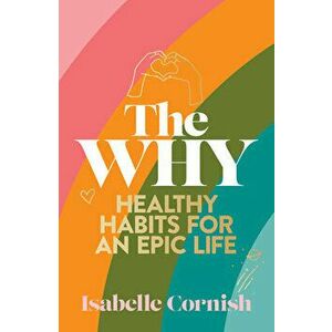 The Why. Healthy habits for an epic life, Paperback - Isabelle Cornish imagine