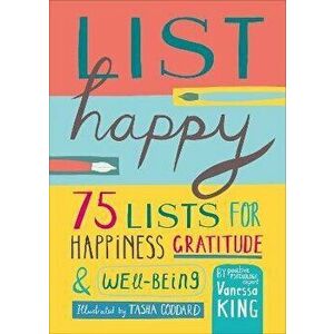 List Happy. 75 Lists for Happiness, Gratitude, and Wellbeing, Hardback - Vanessa King imagine