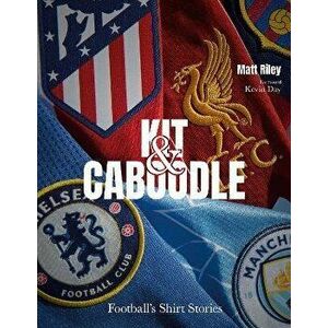 Kit and Caboodle. Football's Shirt Stories, Hardback - Matt Riley imagine