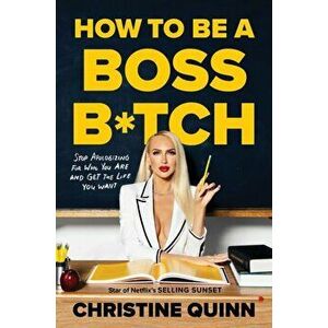 How to be a Boss Bitch. Stop apologizing for who you are and get the life you want, Hardback - Christine Quinn imagine